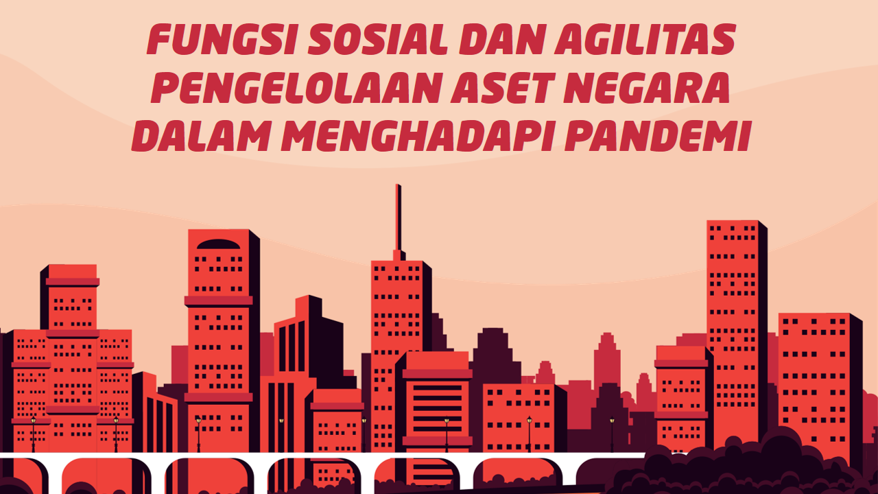 Fungsi Sosial dan Agilitas Pengelolaan Aset Negara Dalam Menghadapi Pandemi
