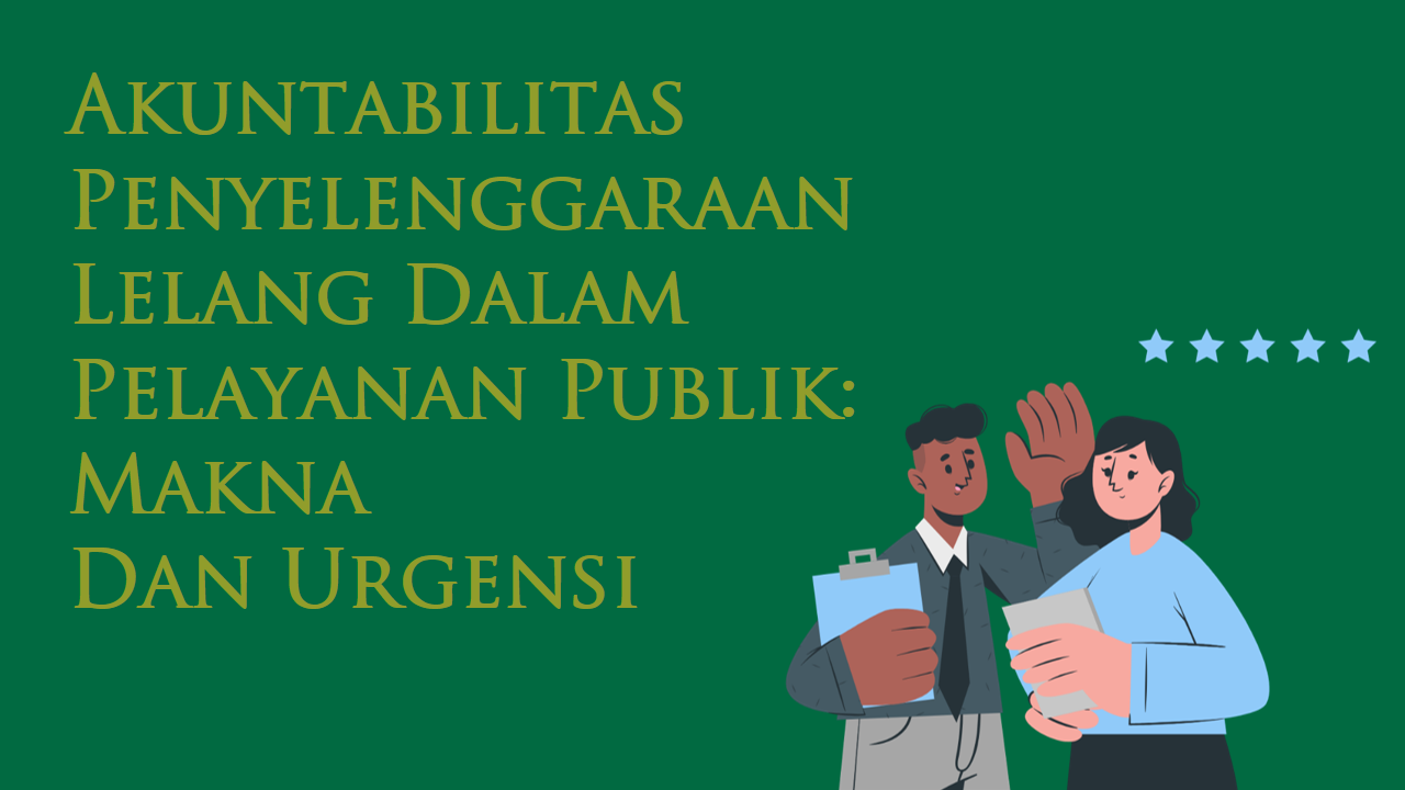 Akuntabilitas Penyelenggaraan Lelang Dalam Pelayanan Publik: Makna Dan Urgensi