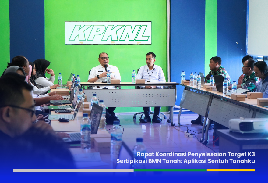 Rapat Koordinasi Penyelesaian Target K3 Sertipikasi BMN Tanah: Aplikasi Sentuh Tanahku