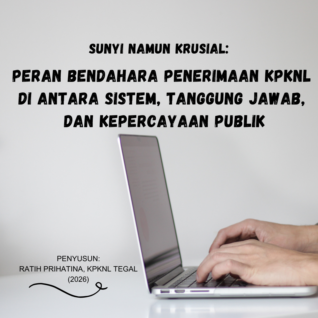 Sunyi Namun Krusial: Peran Bendahara Penerimaan KPKNL di Antara Sistem, Tanggung Jawab, dan Kepercayaan Publik