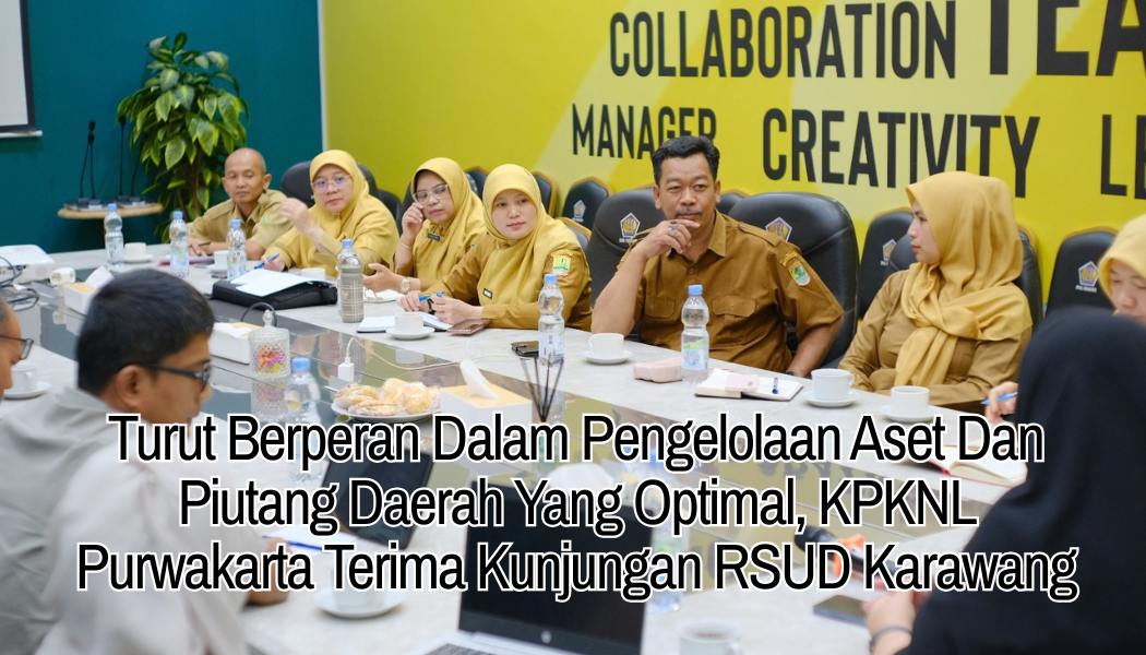 Turut Berperan Dalam Pengelolaan Aset Dan Piutang Daerah Yang Optimal, KPKNL Purwakarta Terima Kunjungan RSUD Karawang