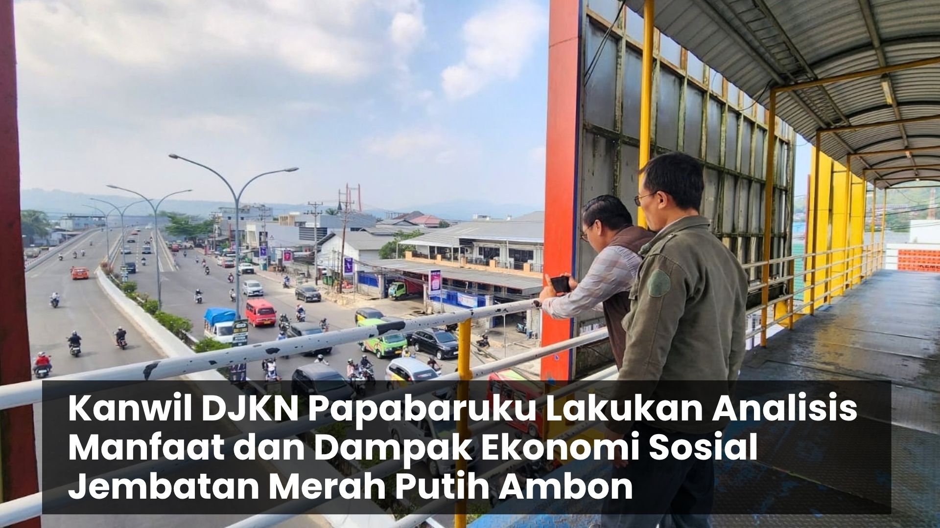 Kanwil DJKN Papabaruku Lakukan Analisis Manfaat dan Dampak Ekonomi Sosial Jembatan Merah Putih Ambon