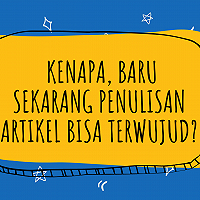 Kenapa, Baru Sekarang Penulisan Artikel Bisa Terwujud?