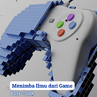 Pembelajaran dari Game, Menimba Ilmu dari Segala Sumber